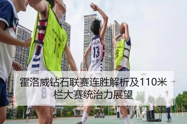 霍洛威钻石联赛连胜解析及110米栏大赛统治力展望